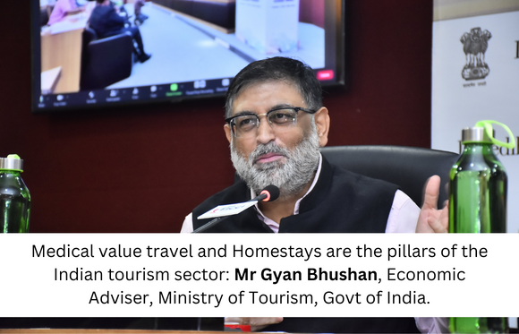 Medical value travel and Homestays are the pillars of the Indian tourism sector Mr Gyan Bhushan, Economic Adviser, Ministry of Tourism, Govt of India.-1